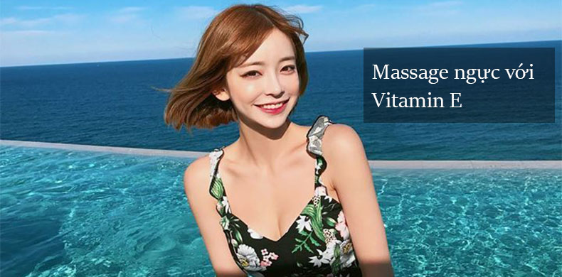 Lợi ích không ngờ tới của việc Massage ngực với Vitamin E