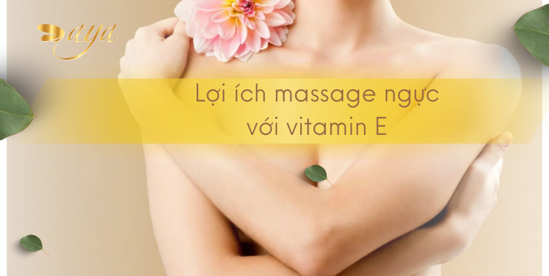 Lợi ích không ngờ tới của việc Massage ngực với Vitamin E